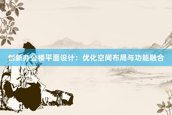 创新办公楼平面设计：优化空间布局与功能融合